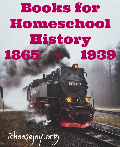 Books for Homeschool History 1865-1939, DVDs, picture books, longer read-alouds, and CDs (books on tape). From I Choose Joy!