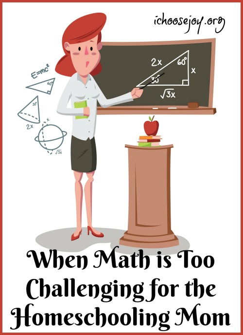 When Math is Too Challenging for the Homeschooling Mom   #homeschoolmath #mathpractice #mathforchildren #mathforkids #ichoosejoyblog
