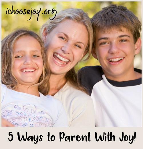 5 Ways to Parent With Joy, from I Choose Joy!, a mom of 8