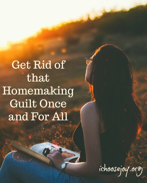 Get rid of that homemaking guilt once and for all. Here are ways to conquer it, what to do instead. From I Choose Joy!