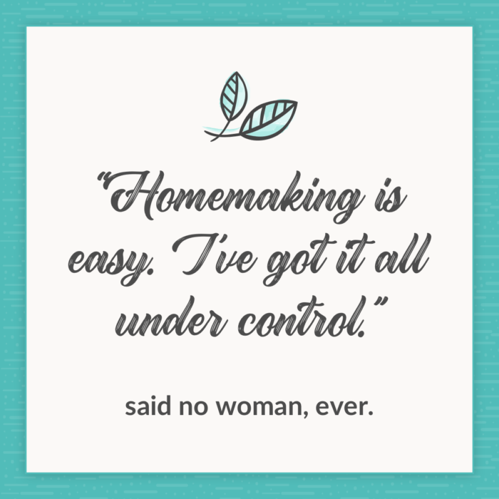 "Homemaking is easy. I've got it all under control. Said no woman, ever." Do this, though, and you'll be on your way to becoming a homemaking pro!