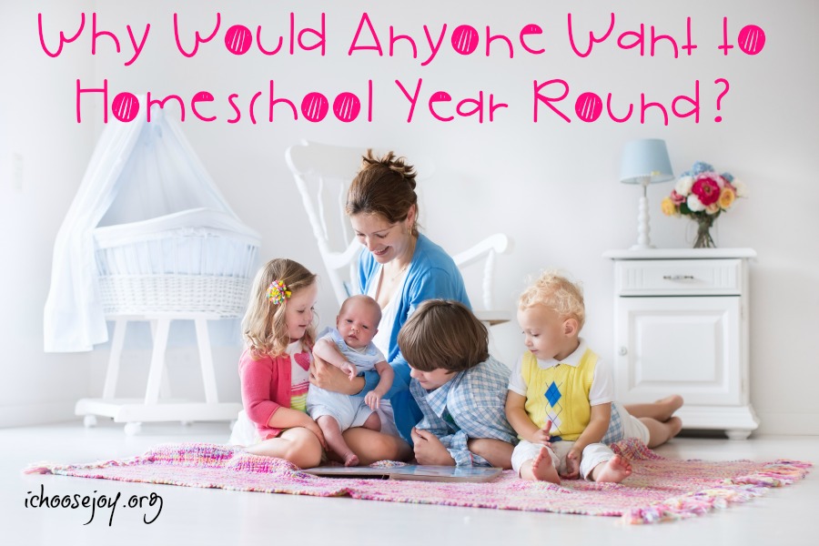 Why Would Anyone Want to Homeschool Year Round? Lots of pros and cons for you to think about here. #homeschool #yearroundhomeschooling #homeschoolmom #homeschoollife #ichoosejoyblog