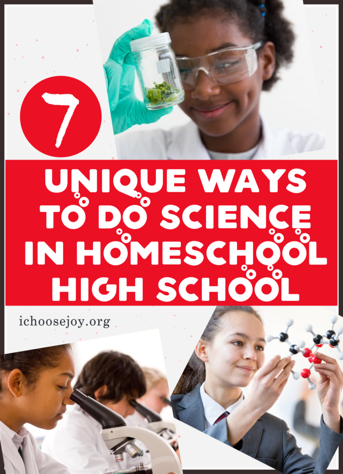 7 Unique Ways to do Science in Homeschool High School from ichoosejoy.org